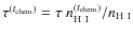 $\tau^{(t_{{\rm chem}})} = \tau ~ n_{{\rm H~I}}^{(t_{{\rm chem}})} / n_{{\rm H~I}} $