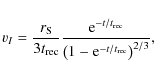 \begin{displaymath}
v_{I} = \frac{ r_{{\rm S}} }{ 3 t_{{\rm rec} } } \frac{ {\rm...
... } { \left( 1 - {\rm e}^{ -t/t_{{\rm rec} } }\right)^{2/3 } },
\end{displaymath}