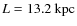 $ L = 13.2 ~ {\rm kpc} $