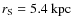$ r_{{\rm S} } = 5.4 ~ {\rm kpc}$