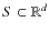 $S \subset \mathbb{R}^{d}$