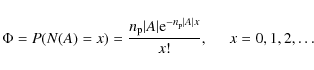 \begin{displaymath}\Phi = P( N(A) = x ) = \frac{n_{\rm p} \vert A \vert {\rm e}^{-n_{\rm p} \vert A \vert x}}{x!}, \; \; \; \; \; x=0,1,2,\ldots
\end{displaymath}