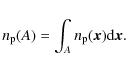 \begin{displaymath}n_{\rm p}(A) = \int_{A} n_{\rm p}(\vec{x}) {\rm d} \vec{x}.
\end{displaymath}