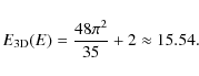 \begin{displaymath}{E}_{{\rm 3D}}(E) = \frac{48 \pi^2}{35} +2 \approx 15.54.
\end{displaymath}