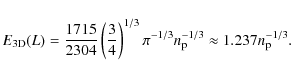 \begin{displaymath}
{E}_{{\rm 3D}}(L) = \frac{1715}{2304} \left(\frac{3}{4}\rig...
...3} \pi^{-1/3} n_{\rm p}^{-1/3} \approx 1.237 n_{\rm p}^{-1/3}.
\end{displaymath}