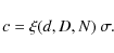 \begin{displaymath}
c = \xi( d, D, N ) ~ \sigma.
\end{displaymath}