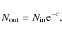 \begin{displaymath}
N_{\rm out} = N_{\rm in}{\rm e}^{-c},
\end{displaymath}