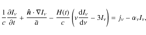 \begin{displaymath}
\frac{1}{c} \frac{\partial I_{\nu} }{ \partial t} + \frac{ ...
... d} \nu } - 3 I_{\nu} \right) = j_{\nu} - \alpha_{\nu}I_{\nu},
\end{displaymath}