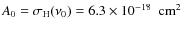 $A_{0} = \sigma_{{\rm H}}(\nu_{0}) = 6.3 \times 10^{-18} ~ ~ {\rm cm}^{2}$