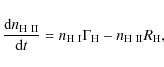 \begin{displaymath}
\frac{\mbox{d}n_{ {\rm H~II} }}{\mbox{d}t} = n_{{\rm H~I}} \Gamma_{{\rm H}} - n_{{\rm H~II}}R_{{\rm H}},
\end{displaymath}