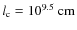 $ l_{\rm c} = 10^{9.5}~{\rm cm} $