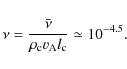 \begin{displaymath}\nu = \frac {\bar {\nu}} {\rho_{\rm c} v_{\rm A} l_{\rm c}} \simeq 10^{-4.5}.
\end{displaymath}