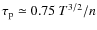 $\tau_{\rm p} \simeq 0.75 ~ T^{3/2}/n$