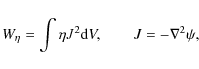 \begin{displaymath}W_\eta = \int \eta J^2 {\rm d}V, \quad \quad J = - \nabla^2 \psi,
\end{displaymath}