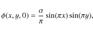 \begin{displaymath}\phi(x,y,0) = \frac {\alpha} {\pi} \sin(\pi x) \sin(\pi y),
\end{displaymath}
