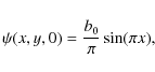 \begin{displaymath}\psi(x,y,0) = \frac {b_0} {\pi} \sin(\pi x),
\end{displaymath}
