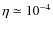 $ \eta \simeq 10^{-4} $