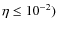 $\eta \le
10^{-2})$