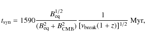 \begin{displaymath}%
t_{\rm syn}=1590{\frac{B_{\rm eq}^{1/2}}{(B_{\rm eq}^{2}+B^...
...rm CMB}})}}{\frac{1}{[ \nu _{\rm break}(1+z)]^{1/2}}}~\rm Myr,
\end{displaymath}