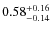 $\rm {0.58}_{-0.14}^{+0.16}$