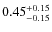 $\rm {0.45}_{-0.15}^{+0.15}$