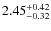 $\rm {2.45}_{-0.32}^{+0.42}$