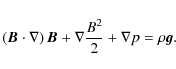 \begin{displaymath}%
\left(\vec{B} \cdot \nabla\right)\vec{B} + \nabla \frac{B^2}{2}+\nabla p = \rho {\vec g}.
\end{displaymath}