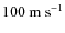 $100~{\rm m~s^{-1}}$