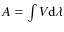 $A=\int V {\rm d}\lambda$