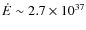 $\dot{E}\sim{2.7}\times 10^{37}$