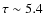 $\tau\sim{5.4}$