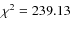$\chi^2=239.13$