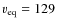 $v_{\rm eq}=129$