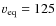 $v_{\rm eq}=125$