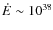 $\dot {E} \sim 10^{38}$