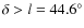 $\delta > l = 44.6^{\circ }$