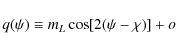 \begin{displaymath}%
q(\psi) \equiv m_L\cos[2(\psi-\chi)] + o
\end{displaymath}