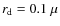 $r_{\rm d}=0.1~\mu$
