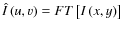$\hat{I}\left(u,v\right)=FT\left[I\left(x,y\right)\right]$