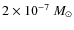 $2 \times 10^{-7}~M_{\odot}$