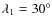 $\lambda _1 = 30^{\circ }$