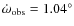 $\dot\omega_{\rm obs} = 1.04^{\circ}$