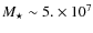 $M_\star \sim 5.\times 10^7$