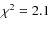 $\chi ^2=2.1$