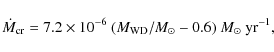\begin{displaymath}\dot M_{\rm cr}=7.2\times 10^{-6}~(M_{\rm
WD}/M_{\odot}-0.6)~M_{\odot}~\rm yr^{-1},
\end{displaymath}