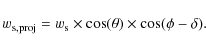 \begin{displaymath}w_{\rm s,proj} = w_{\rm s} \times \cos(\theta) \times \cos(\phi - \delta).
\end{displaymath}