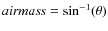 ${\it airmass} = \sin^{-1}(\theta)$