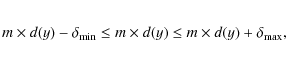 \begin{eqnarray*}m \times d(y)-\delta_{\rm min}\le m \times d(y)\le m \times d(y)+\delta_{\rm max},
\end{eqnarray*}
