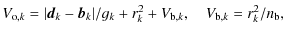 $\displaystyle %
V_{{\rm o},k} = \vert\vec{d}_{k}-\vec{b}_{k}\vert/g_{k}+r_{k}^2+V_{{\rm b},k},\quad V_{{\rm b},k} = r_{k}^2/n_{\rm b},$