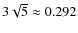 $3\sqrt 5 \approx 0.292$